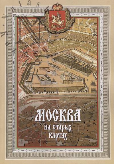 Moskva na starykh kartakh [XVIII - pervaia polovina XX veka]