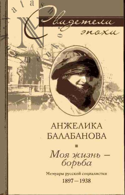 Balabanova A. Moia zhizn' - bor'ba. Memuary russkoi sotsialistki. 1897-1938