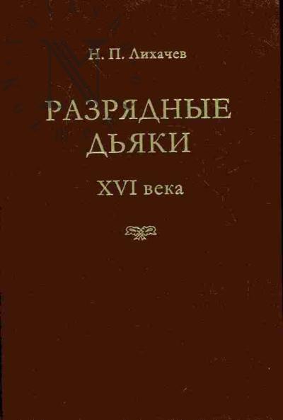 Лихачев Н.П. Разрядные дьяки XVI в.: Опыт исторического исследования
