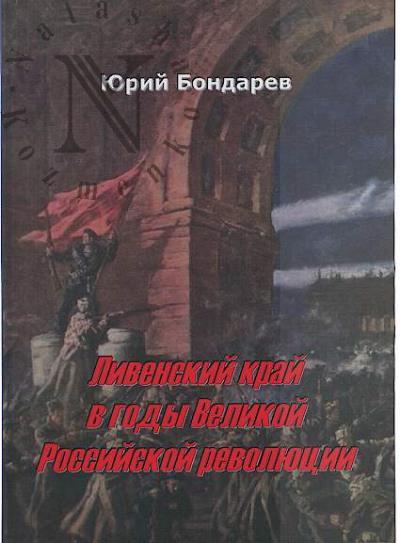 Bondarev Iu.I. Livenskii krai v gody Velikoi Rossiiskoi revoliutsii.