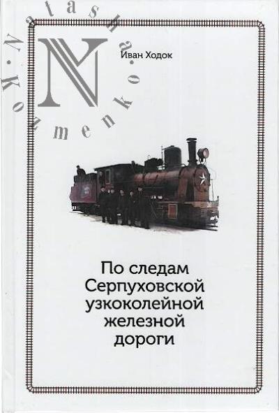 Khodok Ivan. Po sledam Serpukhovskoi uzkokoleinoi zheleznoi dorogi.