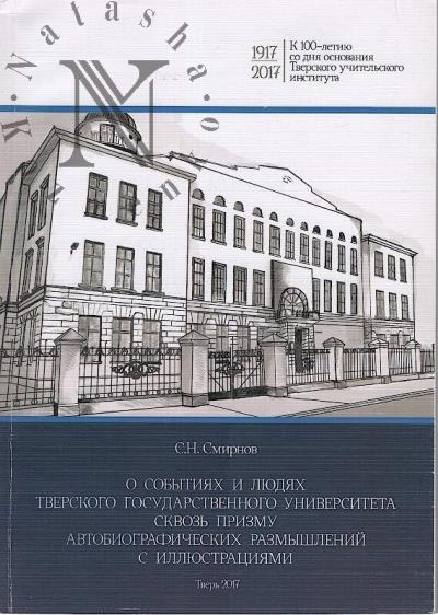 Smirnov S.N. O sobytiiakh i liudiakh Tverskogo gosudarstvennogo universiteta skvoz' prizmu avtobiograficheskikh razmyshlenii s illiustratsiiami.