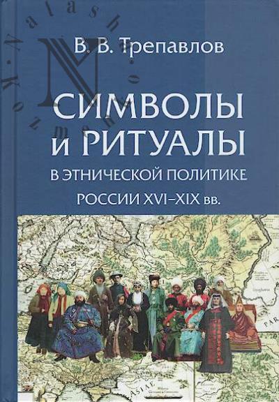 Trepavlov V.V. Simvoly i ritualy v etnicheskoi politike Rossii XVI-XIX vv.