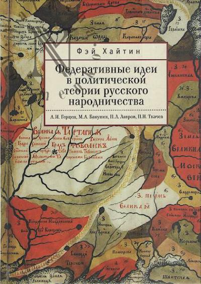 Fei Khaitin. Federativnye idei v politicheskoi teorii russkogo narodnichestva [A.I. Gertsen, M.A. Bakunin, P.L. Lavrov, P.N. Tkachev].