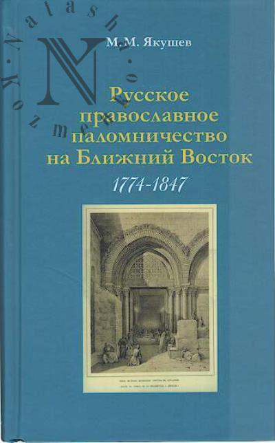 Якушев М.М. Русское православное паломничество на Ближний Восток в контексте османо-российских отношений [1774-1847 гг.].