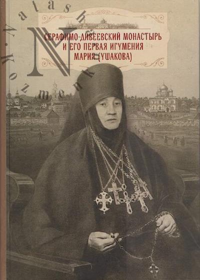 Serafimo-Diveevskii monastyr' i ego pervaia igumeniia Mariia [Ushakova]