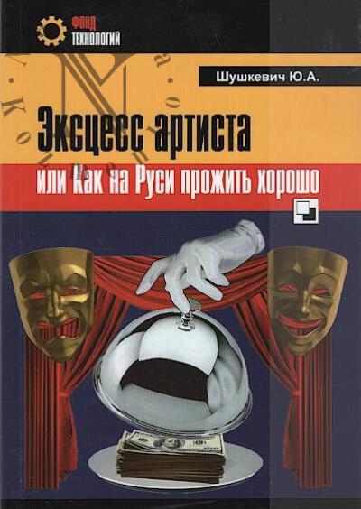 Shushkevich Iurii. Ekstsess artista, ili Kak na Rusi prozhit' khorosho
