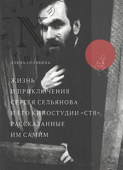Solntseva Alena. Zhizn' i prikliucheniia Sergeia Sel'ianova i ego kinostudii "STV", rasskazannye im samim.