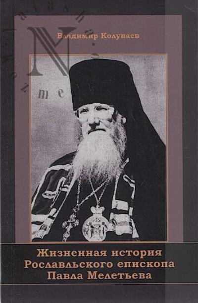 Kolupaev V.E. Zhiznennaia istoriia Roslavl'skogo episkopa Pavla Melet'eva.