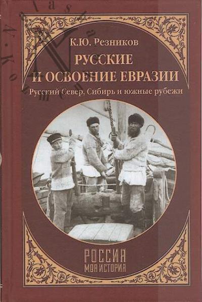 Reznikov K.Iu. Russkie i osvoenie Evrazii [Russkii Sever, Sibir' i iuzhnye rubezhi].