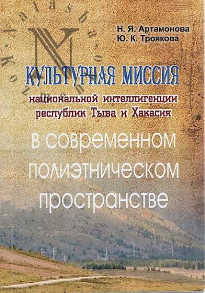 Artamonova N.Ia. Kul'turnaia missiia natsional'noi intelligentsii respubliki Tyva i Khakasiia v sovremennom polietnicheskom prostranstve.