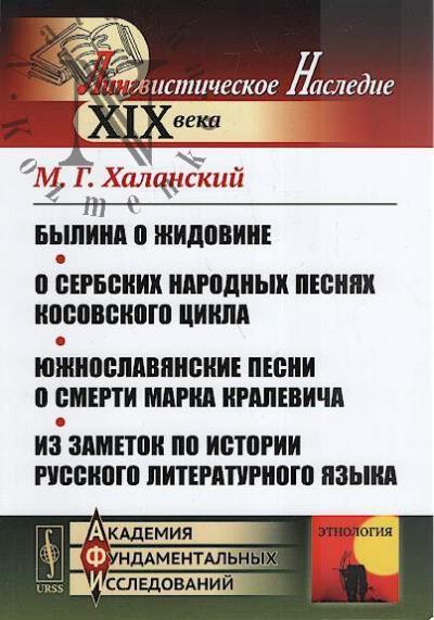 Khalanskii M.G. Bylina o Zhidovine; O serbskikh narodnykh pesniakh kosovskogo tsikla; Iuzhnoslavianskie pesni o smerti Marka Kralevicha; Iz zametok po istorii russkogo literaturnogo iazyka.