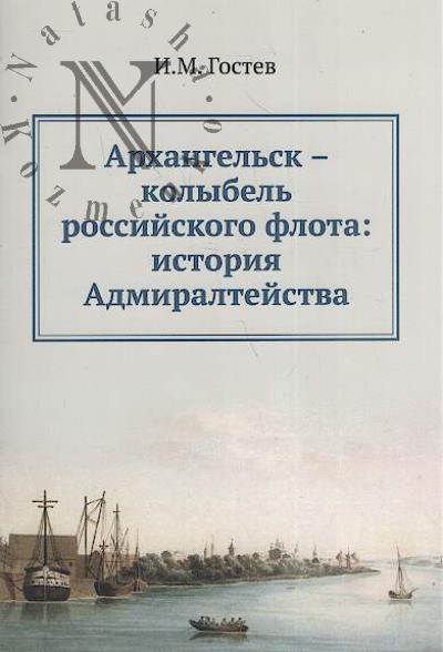 Gostev I.M. Arkhangel'sk - kolybel' rossiiskogo flota