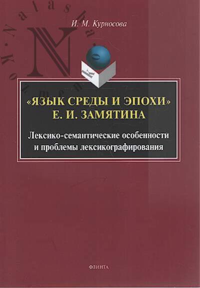 Kurnosova I.M. "Iazyk sredy i epokhi" E.I. Zamiatina [leksiko-semanticheskie osobennosti i problemy leksikografirovaniia].