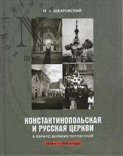 Shkarovskii M.V. Konstantinopol'skaia i Russkaia tserkvi v period velikikh potriasenii [1910-e - 1950-e gg.].