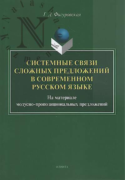 Figurovskaia G.D. Sistemnye sviazi slozhnykh predlozhenii v sovremennom russkom iazyke [na materiale modusno-propozitsional'nykh predlozhenii].