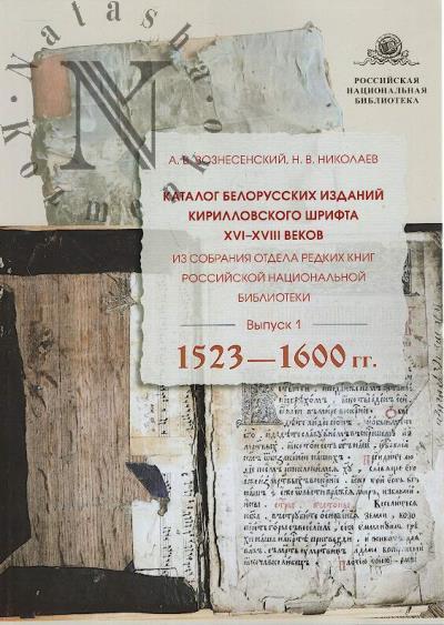 Voznesenskii A.V. Katalog belorusskikh izdanii kirillovskogo shrifta XVI-XVIII vekov iz sobraniia Otdela russkikh knig Rossiiskoi natsional'noi biblioteki.