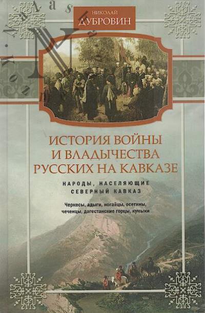 Dubrovin N.F. Istoriia voiny i vladychestva russkikh na Kavkaze.