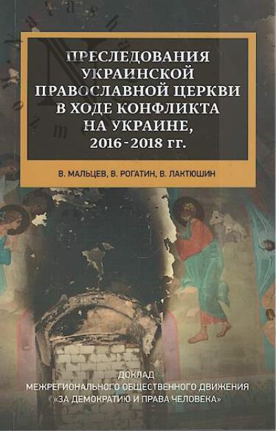 Mal'tsev Vladislav. Presledovaniia Ukrainskoi pravoslavnoi tserkvi v khode konflikta na Ukraine, 2016-2018.