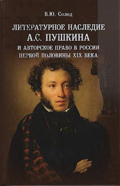 Солод В.Ю. Литературное наследие А.С. Пушкина и авторское право в России первой половины XIX века.