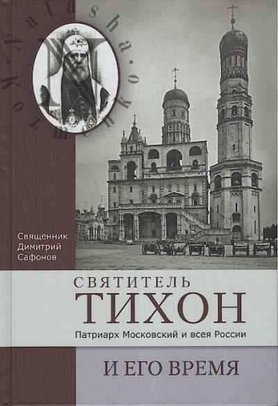 Safonov Dmitrii, sviashchennik. Sviatitel' Tikhon, Patriarkh Moskovskii i vseia Rossii, i ego vremia.
