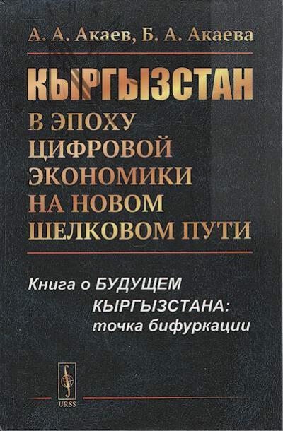 Akaev A.A. Kyrgyzstan v epokhu tsifrovoi ekonomiki na novom shelkovom puti.