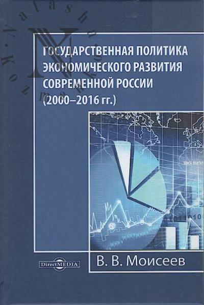 Moiseev V.V. Gosudarstvennaia politika ekonomicheskogo razvitiia sovremennoi Rossii [2000-2016].