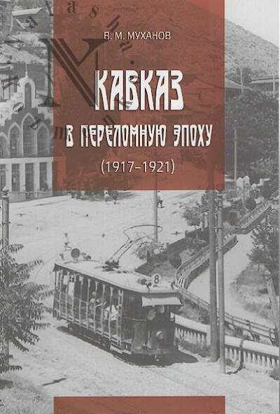 Mukhanov V.M. Kavkaz v perelomnuiu epokhu [1917-1921 gg.].