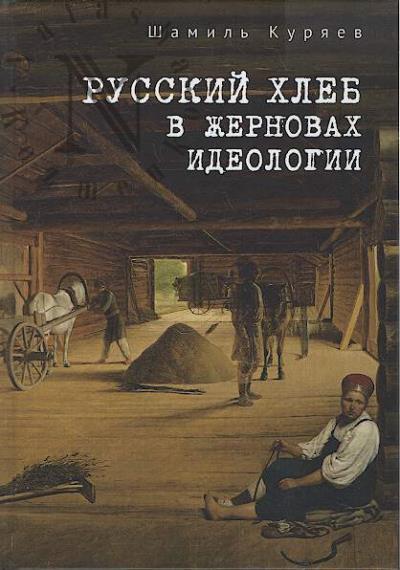 Kuriaev Sh.Z. Russkii khleb v zhernovakh ideologii.
