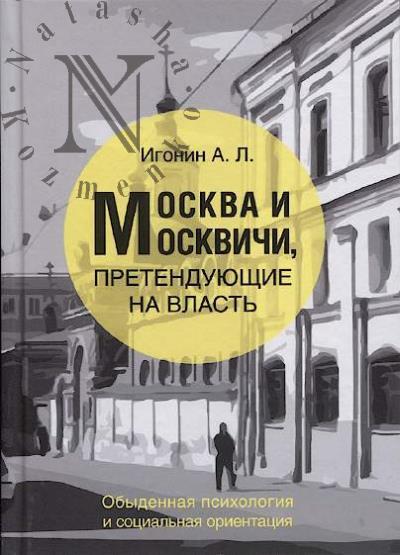 Igonin A.L. Moskva i moskvichi, pretenduiushchie na vlast'.