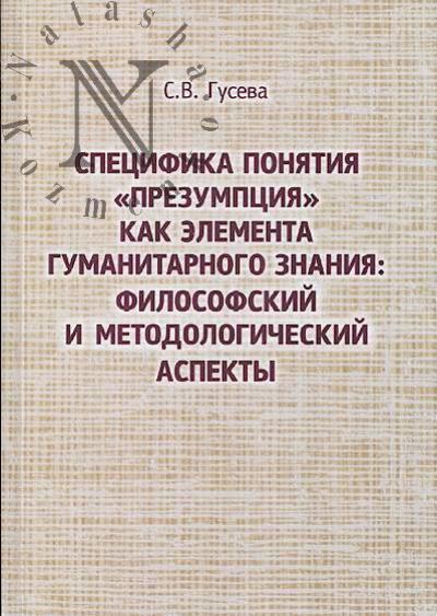 Gusev S.V. Spetsifika poniatiia "prezumptsiia" kak elementa gumanitarnogo znaniia