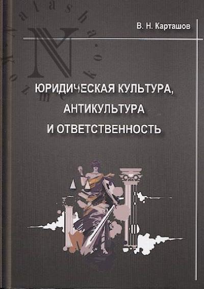 Kartashov V.N. Iuridicheskaia kul'tura, antikul'tura i iuridicheskaia otvetstvennost'.