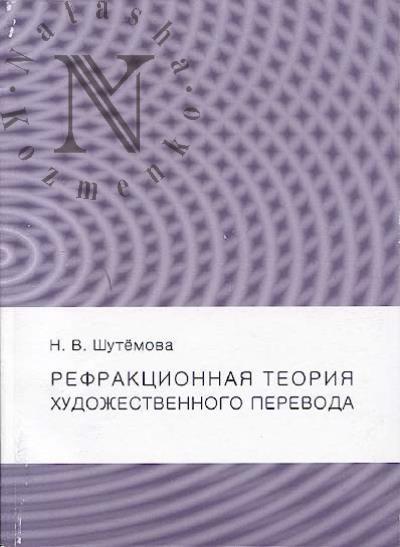 Shutemova N.V. Refraktsionnaia teoriia khudozhestvennogo perevoda.