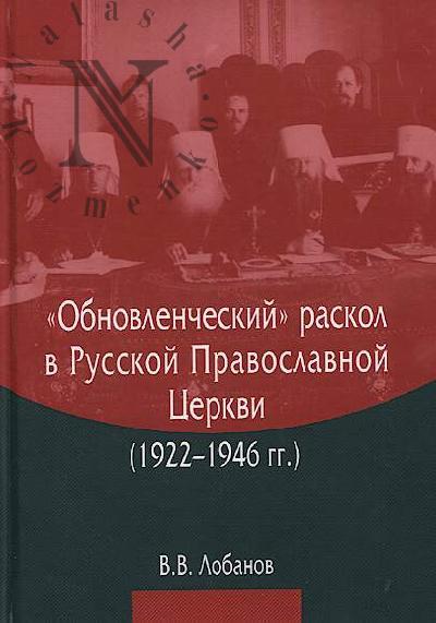 Lobanov V.V. "Obnovlencheskii" raskol v Russkoi pravoslavnoi tserkvi [1922-1946 gg.].
