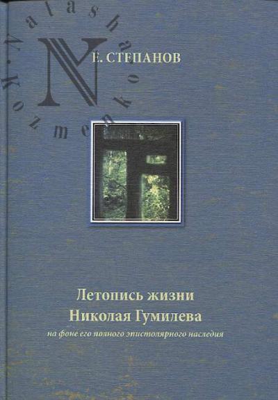 Степанов Е.Е. Летопись жизни Николая Гумилева на фоне его полного эпистолярного наследия, 1886-1921