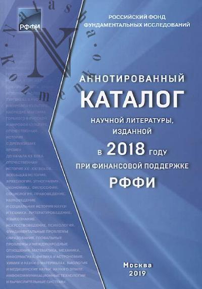 Annotirovannyi katalog nauchnoi literatury, izdannoi v 2018 godu pri finansovoi podderzhke RFFI.