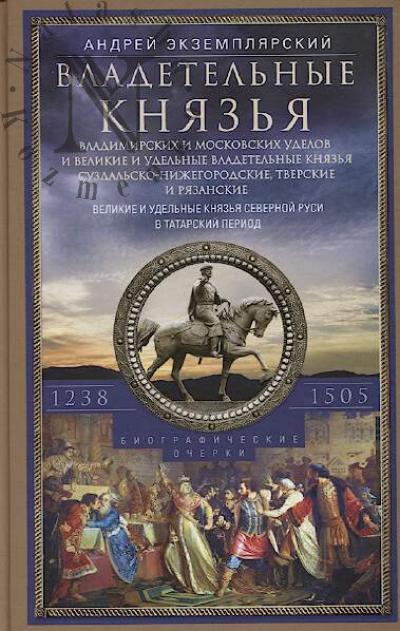 Экземплярский А.В. Великие и удельные князья Северной Руси в татарский период, 1238-1505