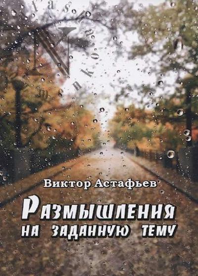 Astaf'ev Viktor. Razmyshleniia na zadannuiu temu