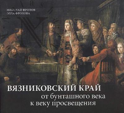 Frolov Nikolai. Viaznikovskii krai ot buntashnogo veka k veku prosveshcheniia.