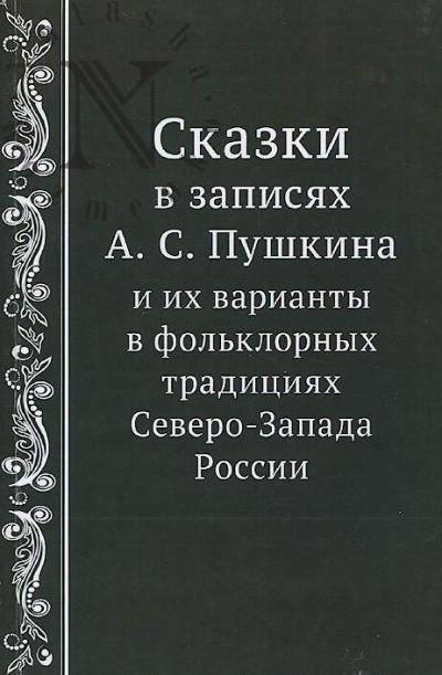 Skazki v zapisiakh A.S. Pushkina i ikh varianty v fol'klornykh traditsiiakh Severo-Zapada Rossii.