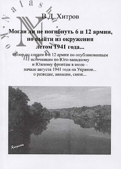 Khitrov V.D. Mogli li ne pogibnut' 6 i 12 armii, no vyiti iz okruzheniia letom 1941 goda…