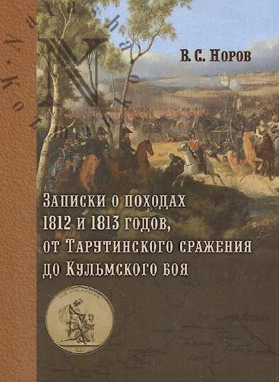 Norov V.S. Zapiski o pokhodakh 1812 i 1813 godov, ot Tarutinskogo srazheniia do Kul'mskogo boia
