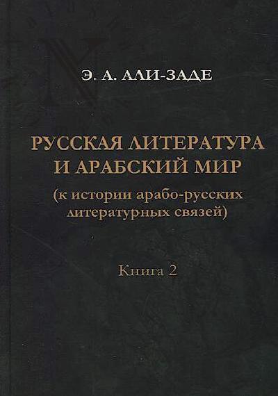 Ali-zade E.A. Russkaia literatura i arabskii mir [k istorii arabo-russkikh literaturnykh sviazei].