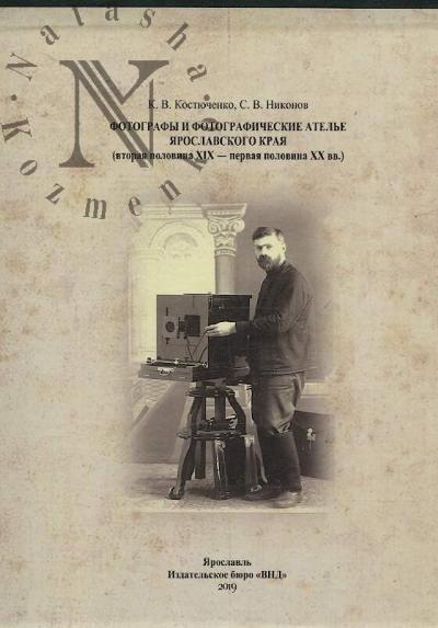 Kostiuchenko K.V. Fotografy i fotograficheskie atel'e Iaroslavskogo kraia [vtoraia polovina XIX - pervaia polovina XX vv.]