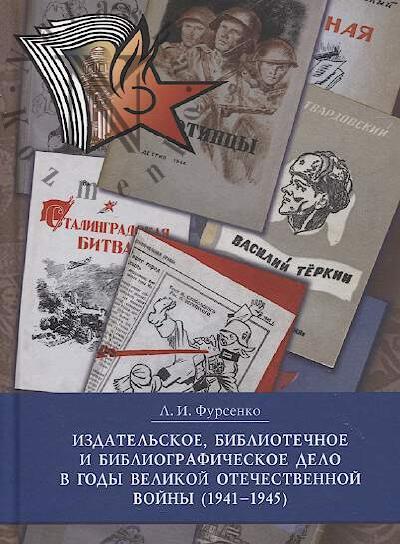 Fursenko L.I. Izdatel'skoe, bibliotechnoe i bibliograficheskoe delo v gody Velikoi Otechestvennoi voiny [1941-1945]