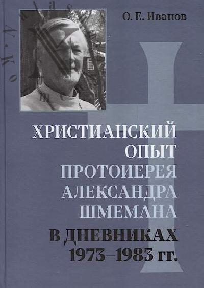 Ivanov O.E. Khristianskii opyt protoiereia Aleksandra Shmemana v dnevnikakh 1973-1983 gg.