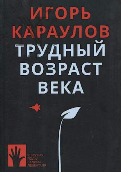 Караулов Игорь. Трудный возраст века.
