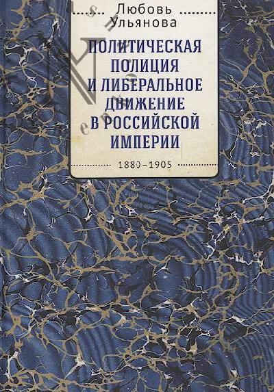 Ul'ianova L.V. Politicheskaia politsiia i liberal'noe dvizhenie v Rossiiskoi imperii