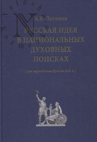 Loginov A.V. Russkaia ideia v natsional'nykh dukhovnykh poiskakh [ot zarozhdeniia Rusi do XIX v.].