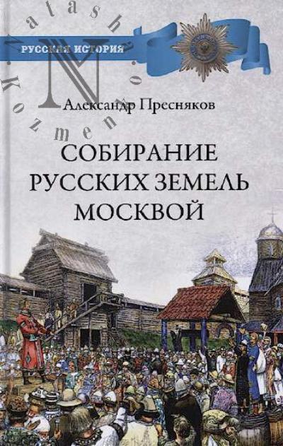 Presniakov A.E. Sobiranie russkikh zemel' Moskvoi.